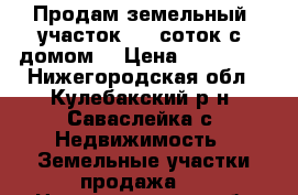 Продам земельный  участок 13  соток с  домом  › Цена ­ 400 000 - Нижегородская обл., Кулебакский р-н, Саваслейка с. Недвижимость » Земельные участки продажа   . Нижегородская обл.